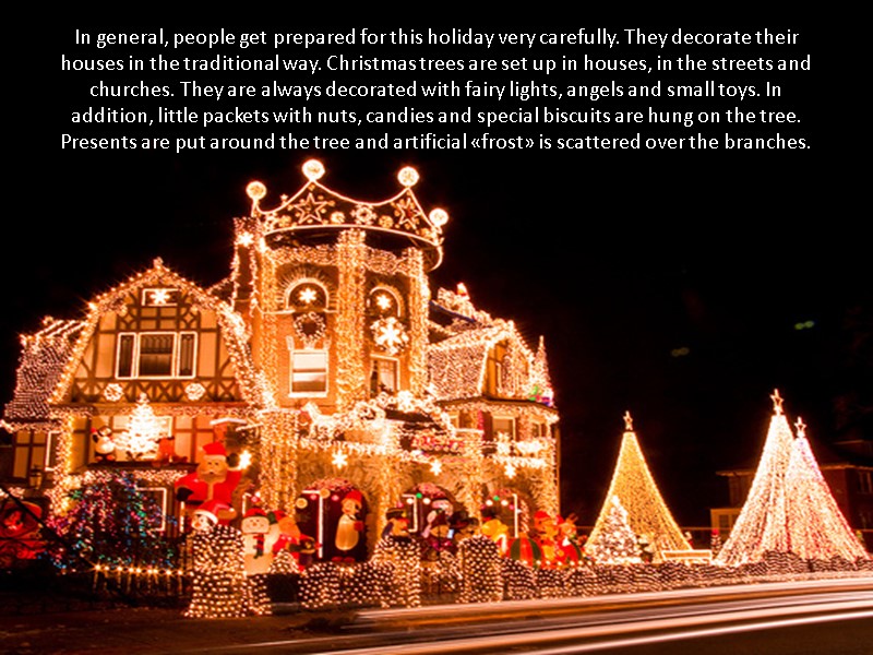 In general, people get prepared for this holiday very carefully. They decorate their houses